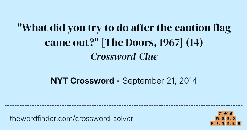 "What did you try to do after the caution flag came out?" [The Doors, 1967] crossword clue image
