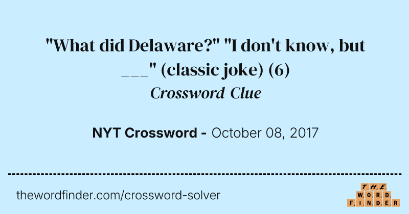 "What did Delaware?" "I don't know, but ___" (classic joke) crossword clue image