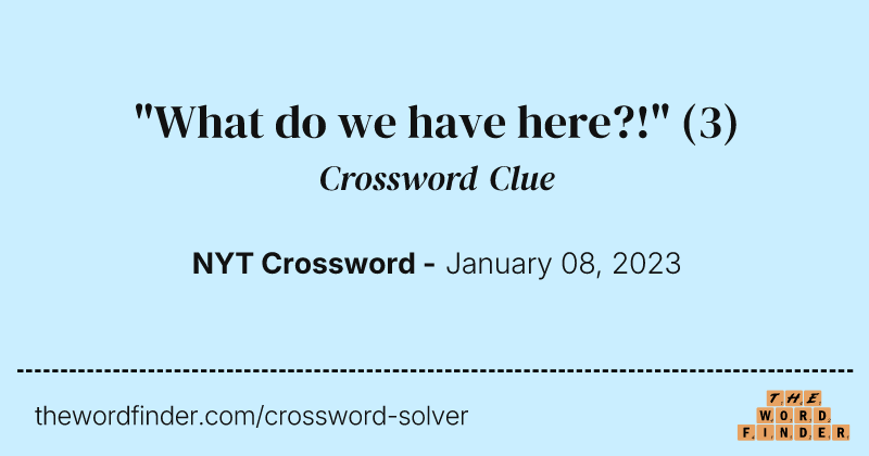 "What do we have here?!" crossword clue image
