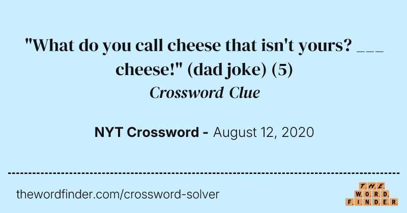 "What do you call cheese that isn't yours? ___ cheese!" (dad joke) crossword clue image