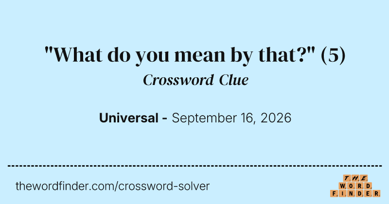 "What do you mean by that?" crossword clue image