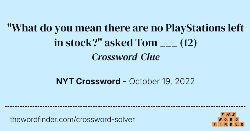 "What do you mean there are no PlayStations left in stock?" asked Tom ___ crossword clue image