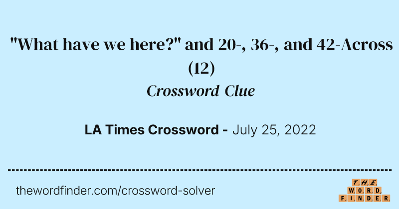 "What have we here?" and 20-, 36-, and 42-Across crossword clue image