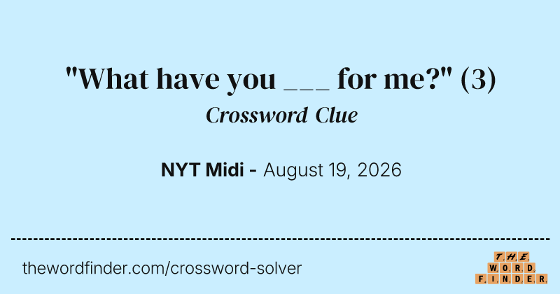 "What have you ___ for me?" crossword clue image