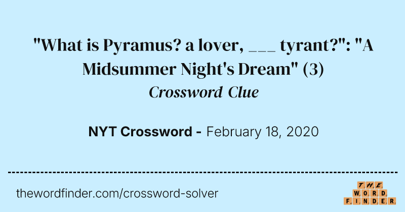 "What is Pyramus? a lover, ___ tyrant?": "A Midsummer Night's Dream" crossword clue image
