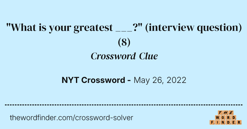 "What is your greatest ___?" (interview question) crossword clue image