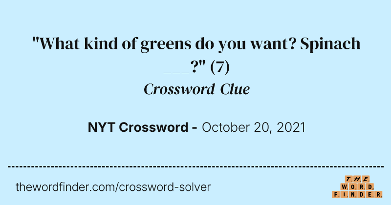 "What kind of greens do you want? Spinach ___?" crossword clue image