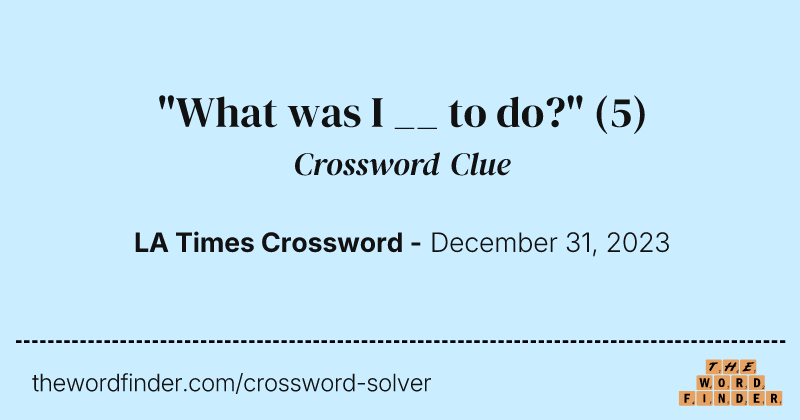 "What was I __ to do?" crossword clue image