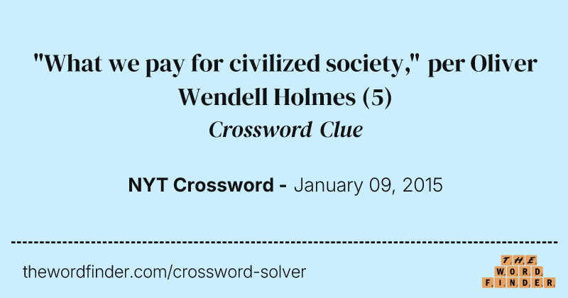 "What we pay for civilized society," per Oliver Wendell Holmes crossword clue image