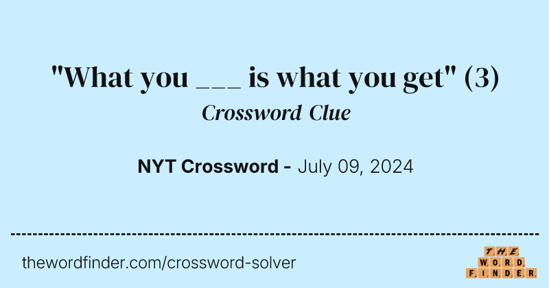 "What you ___ is what you get" crossword clue image