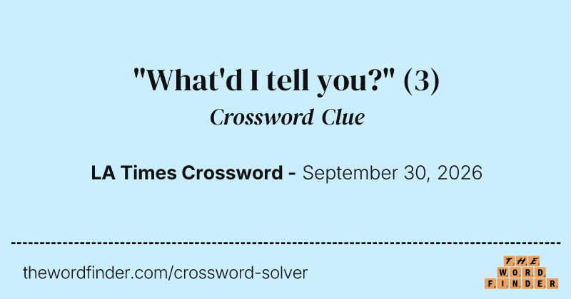 "What'd I tell you?" crossword clue image