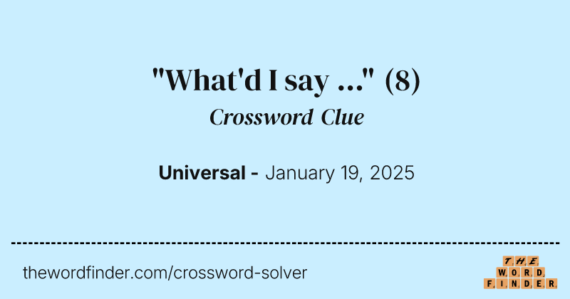 "What'd I say ..." crossword clue image