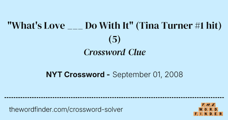"What's Love ___ Do With It" (Tina Turner #1 hit) crossword clue image