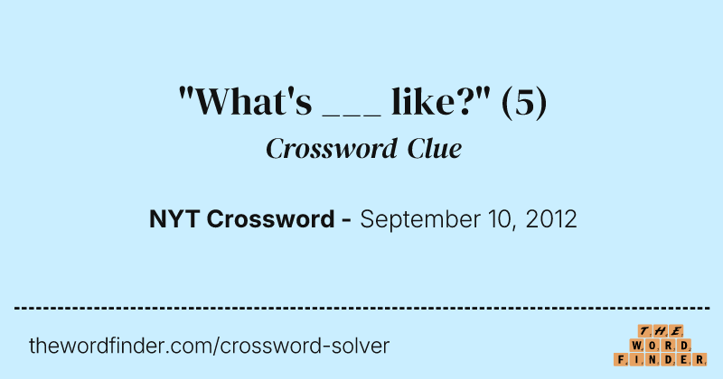 "What's ___ like?" crossword clue image
