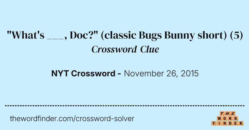 "What's ___, Doc?" (classic Bugs Bunny short) crossword clue image