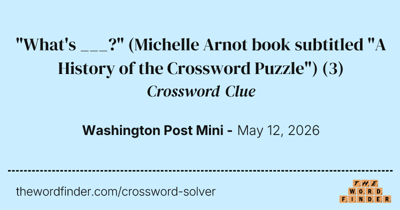 "What's ___?" (Michelle Arnot book subtitled "A History of the Crossword Puzzle") crossword clue image