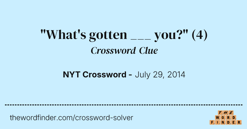 "What's gotten ___ you?" crossword clue image