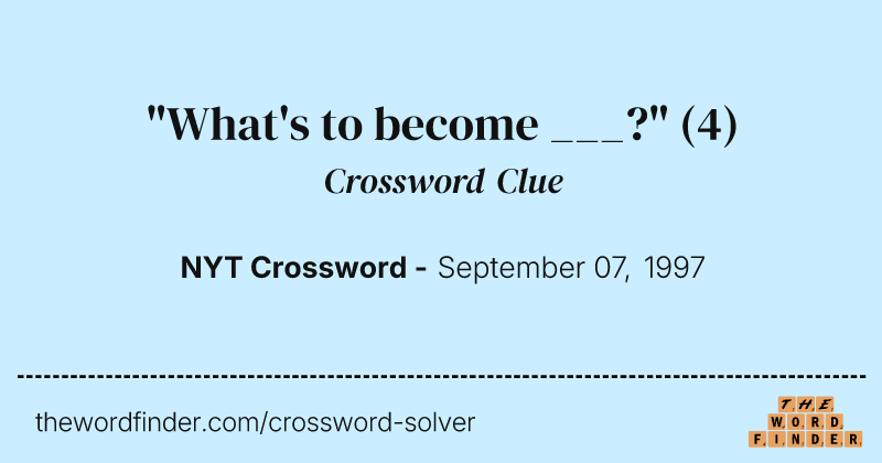"What's to become ___?" crossword clue image