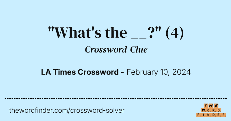 "What's the __?" crossword clue image