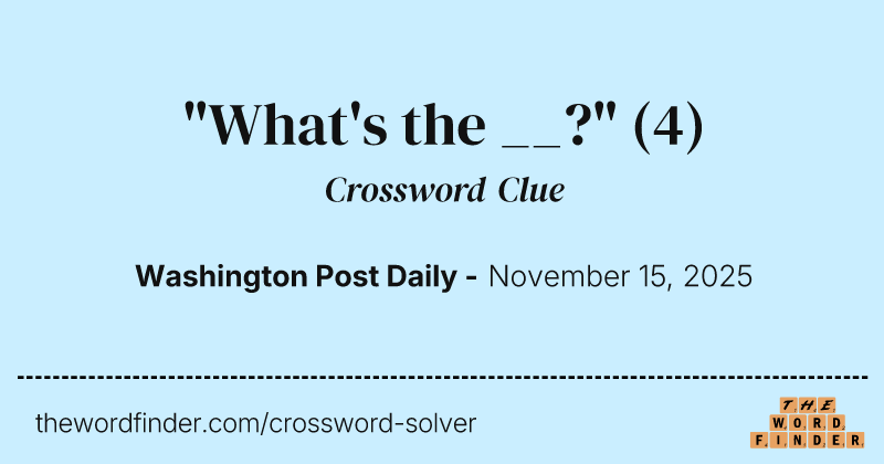 "What's the __?" crossword clue image