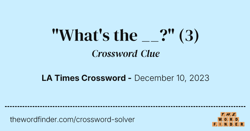 "What's the __?" crossword clue image