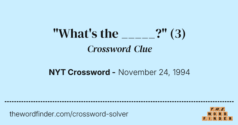 "What's the _____?" crossword clue image