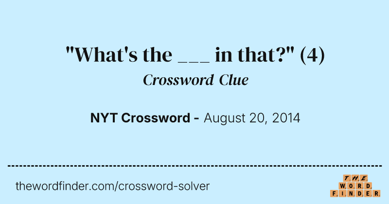 "What's the ___ in that?" crossword clue image