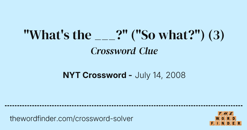 "What's the ___?" ("So what?") crossword clue image