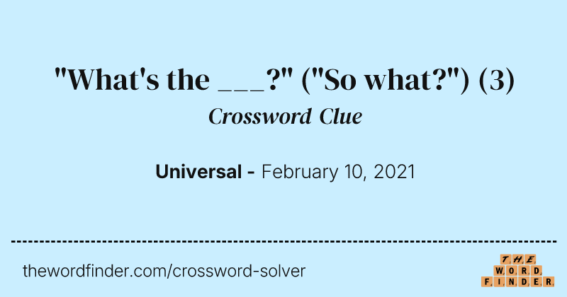 "What's the ___?" ("So what?") crossword clue image