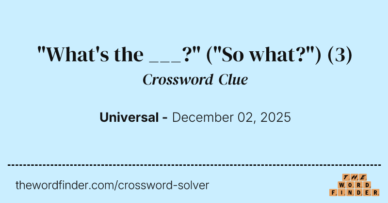 "What's the ___?" ("So what?") crossword clue image