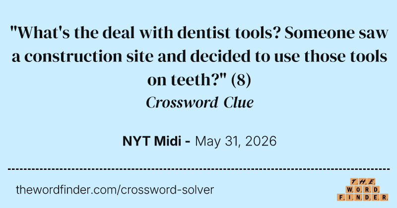 "What's the deal with dentist tools? Someone saw a construction site and decided to use those tools on teeth?" crossword clue image