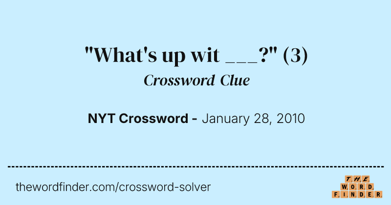 "What's up wit ___?" crossword clue image