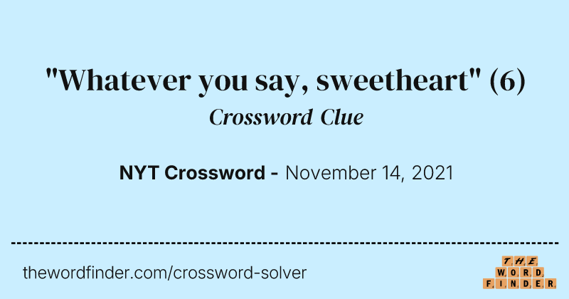 "Whatever you say, sweetheart" crossword clue image