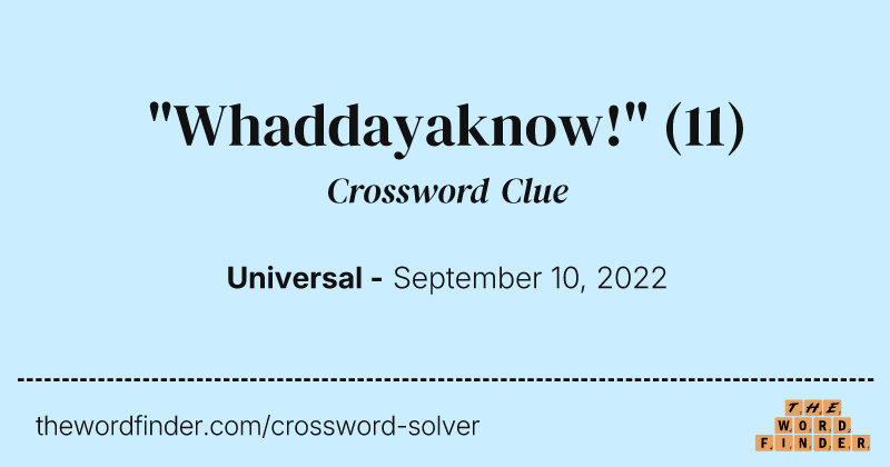 "Whaddayaknow!" crossword clue image