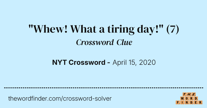 "Whew! What a tiring day!" crossword clue image