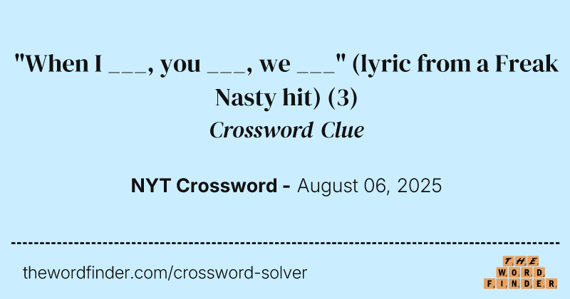 "When I ___, you ___, we ___" (lyric from a Freak Nasty hit) crossword clue image