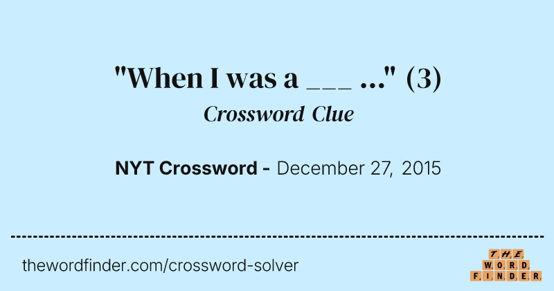 "When I was a ___ ..." crossword clue image