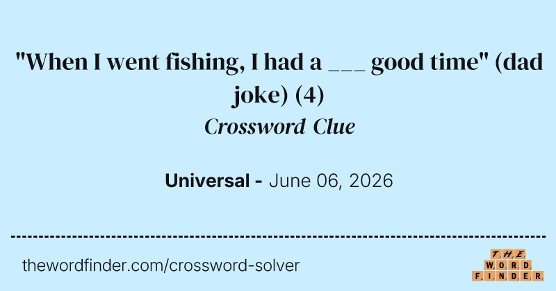 "When I went fishing, I had a ___ good time" (dad joke) crossword clue image
