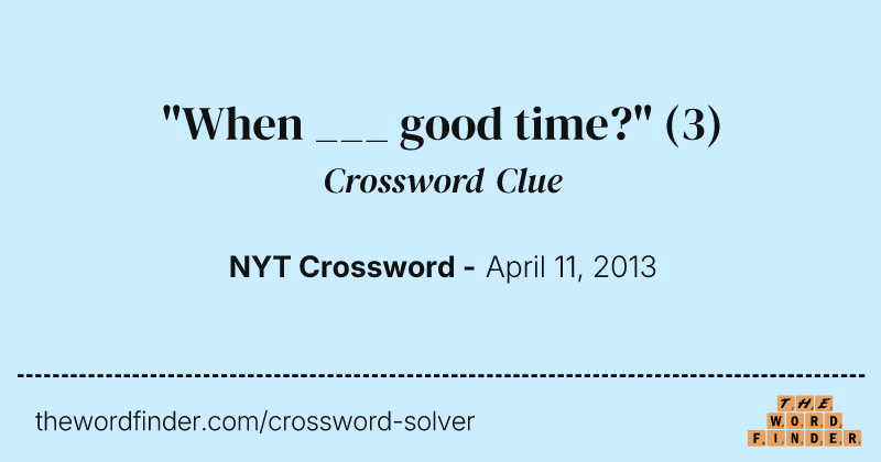 "When ___ good time?" crossword clue image