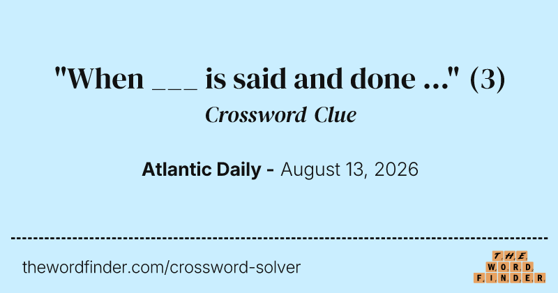 "When ___ is said and done ..." crossword clue image
