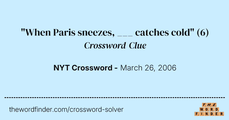 "When Paris sneezes, ___ catches cold" crossword clue image