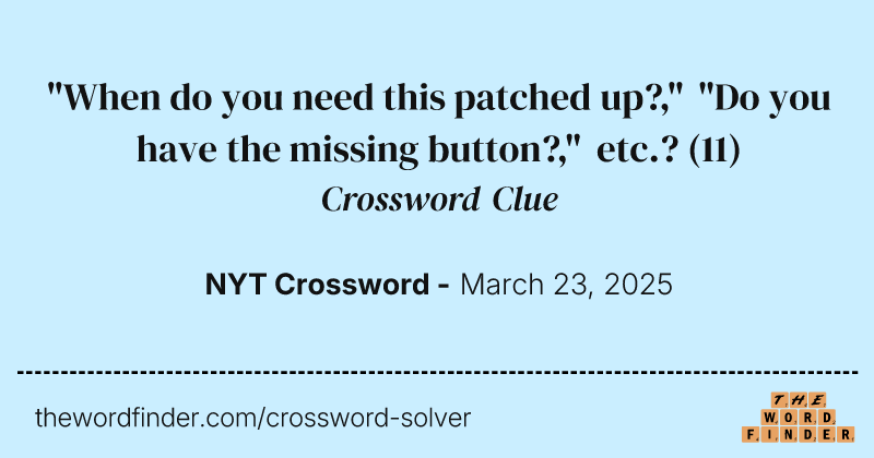 "When do you need this patched up?," "Do you have the missing button?," etc.? crossword clue image