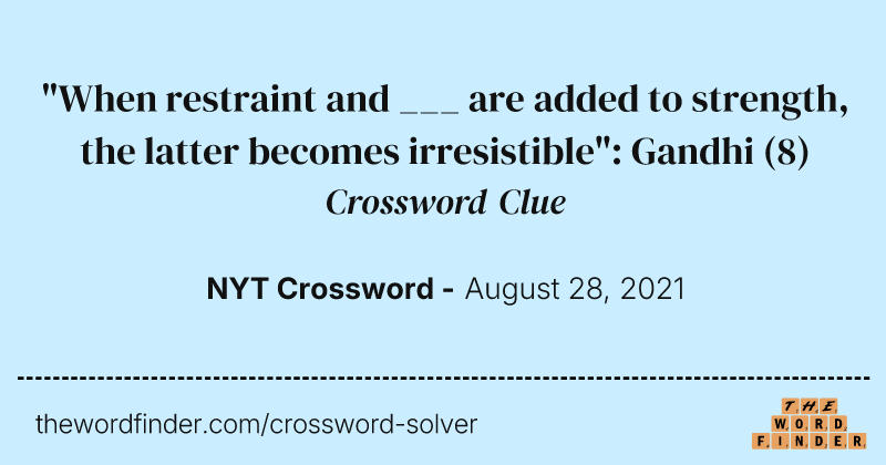 "When restraint and ___ are added to strength, the latter becomes irresistible": Gandhi crossword clue image