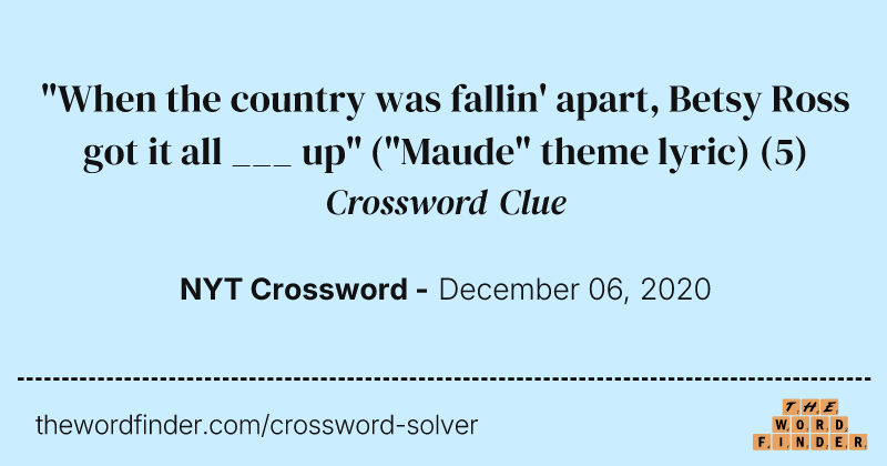 "When the country was fallin' apart, Betsy Ross got it all ___ up" ("Maude" theme lyric) crossword clue image
