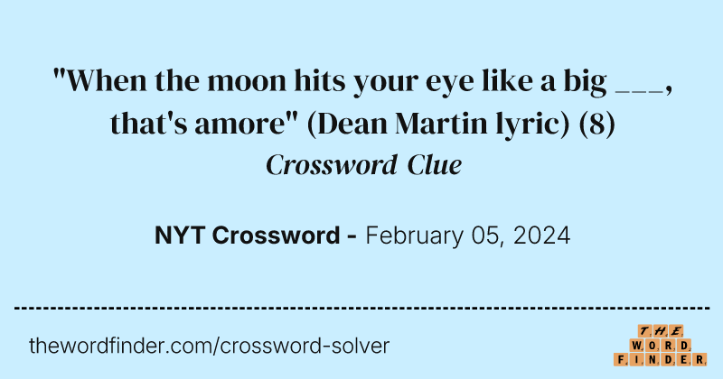 "When the moon hits your eye like a big ___, that's amore" (Dean Martin lyric) crossword clue image