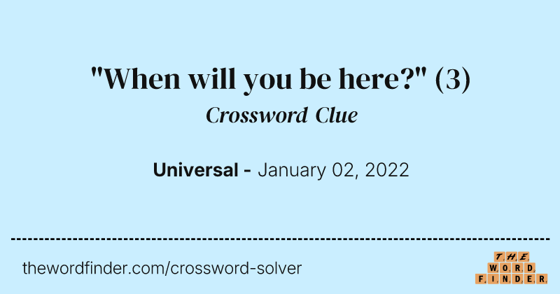 "When will you be here?" crossword clue image