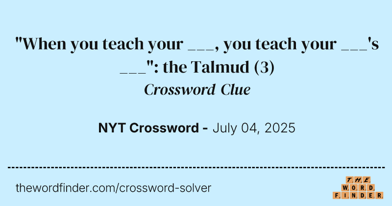 "When you teach your ___, you teach your ___'s ___": the Talmud crossword clue image