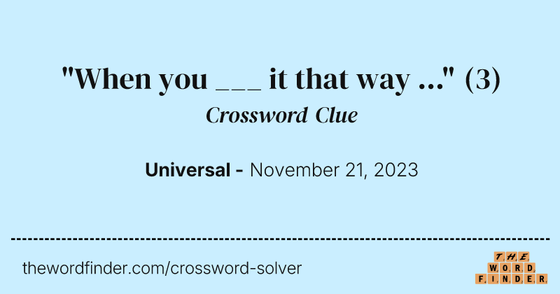 "When you ___ it that way ..." crossword clue image