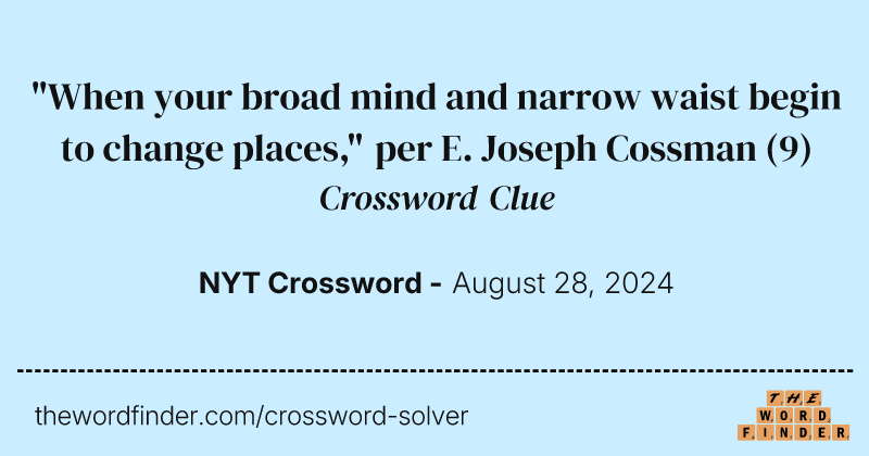 "When your broad mind and narrow waist begin to change places," per E. Joseph Cossman crossword clue image