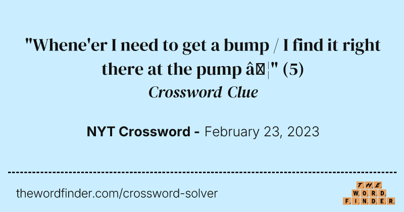 "Whene'er I need to get a bump / I find it right there at the pump …" crossword clue image